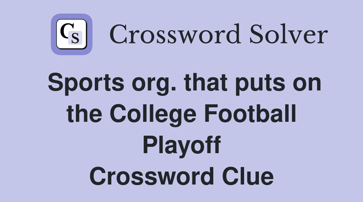 Sports org. that puts on the College Football Playoff Crossword Clue