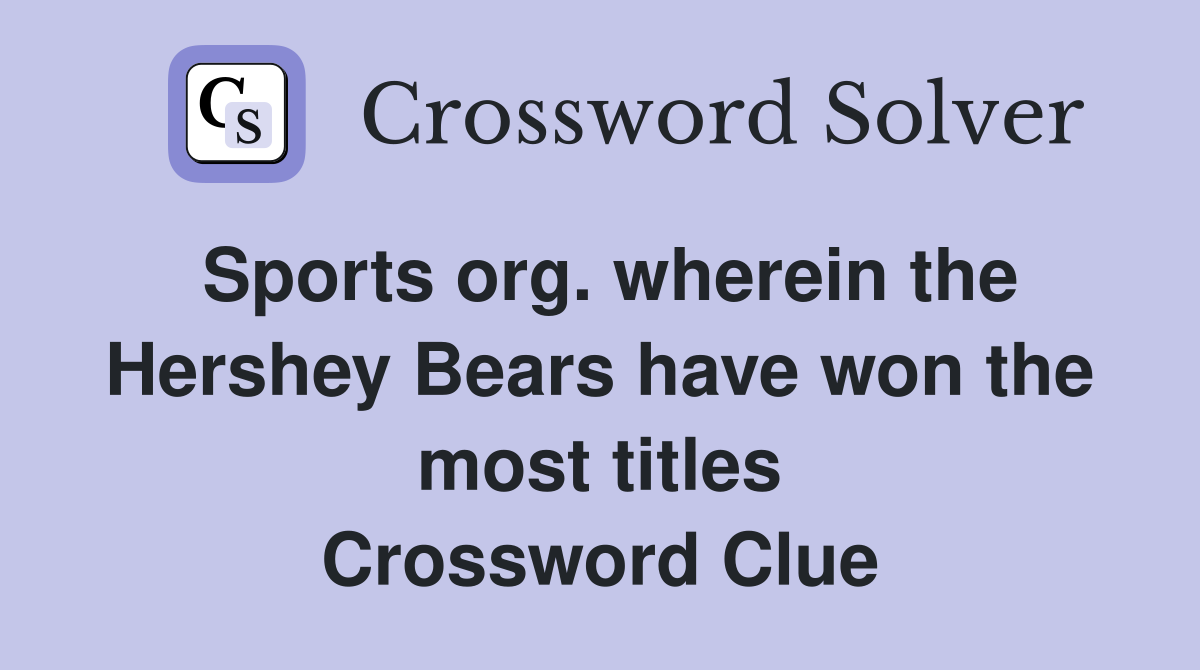 Sports org. wherein the Hershey Bears have won the most titles Crossword Clue