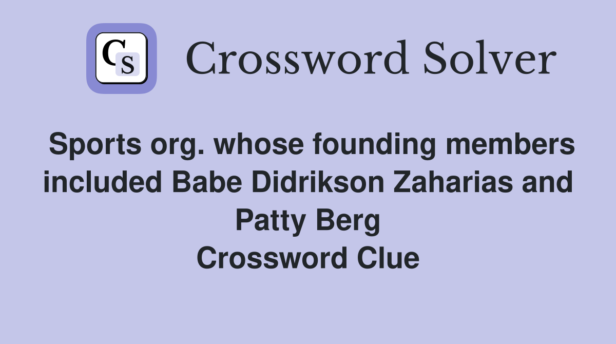 Sports org. whose founding members included Babe Didrikson Zaharias and Patty Berg Crossword Clue