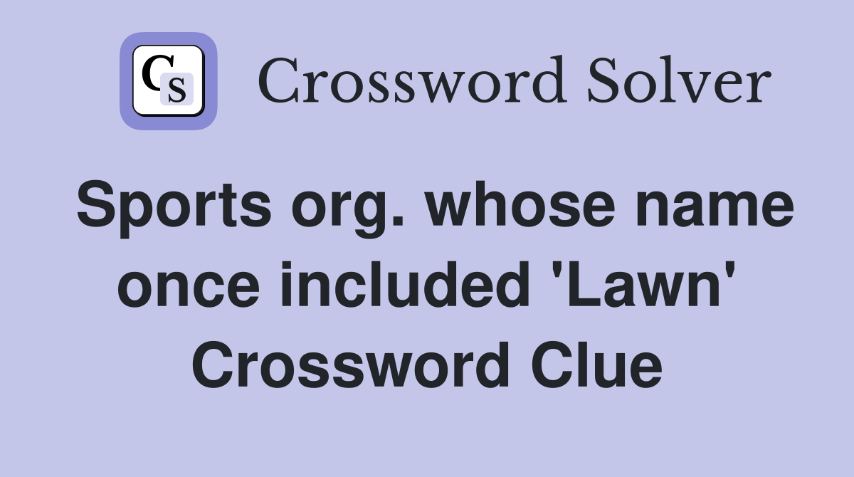 Sports org. whose name once included 'Lawn' Crossword Clue