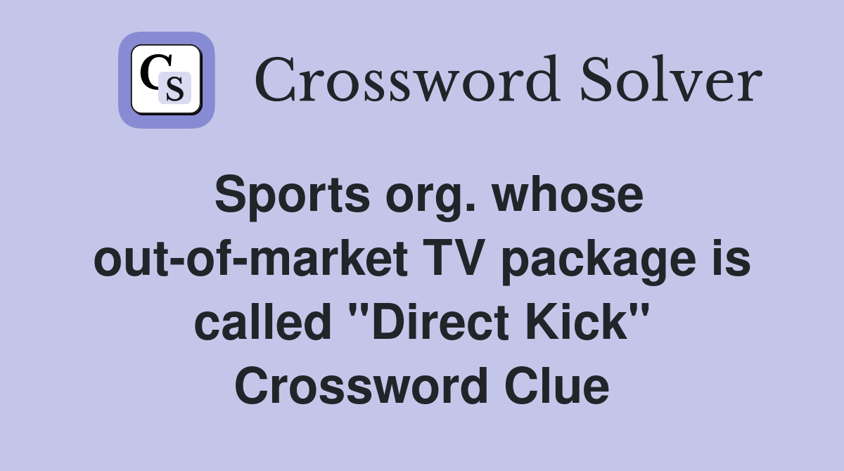 Sports org. whose out-of-market TV package is called "Direct Kick" Crossword Clue