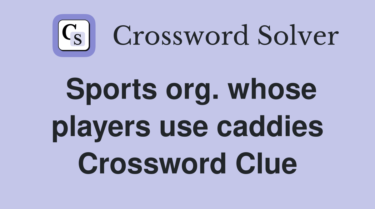Sports org. whose players use caddies Crossword Clue