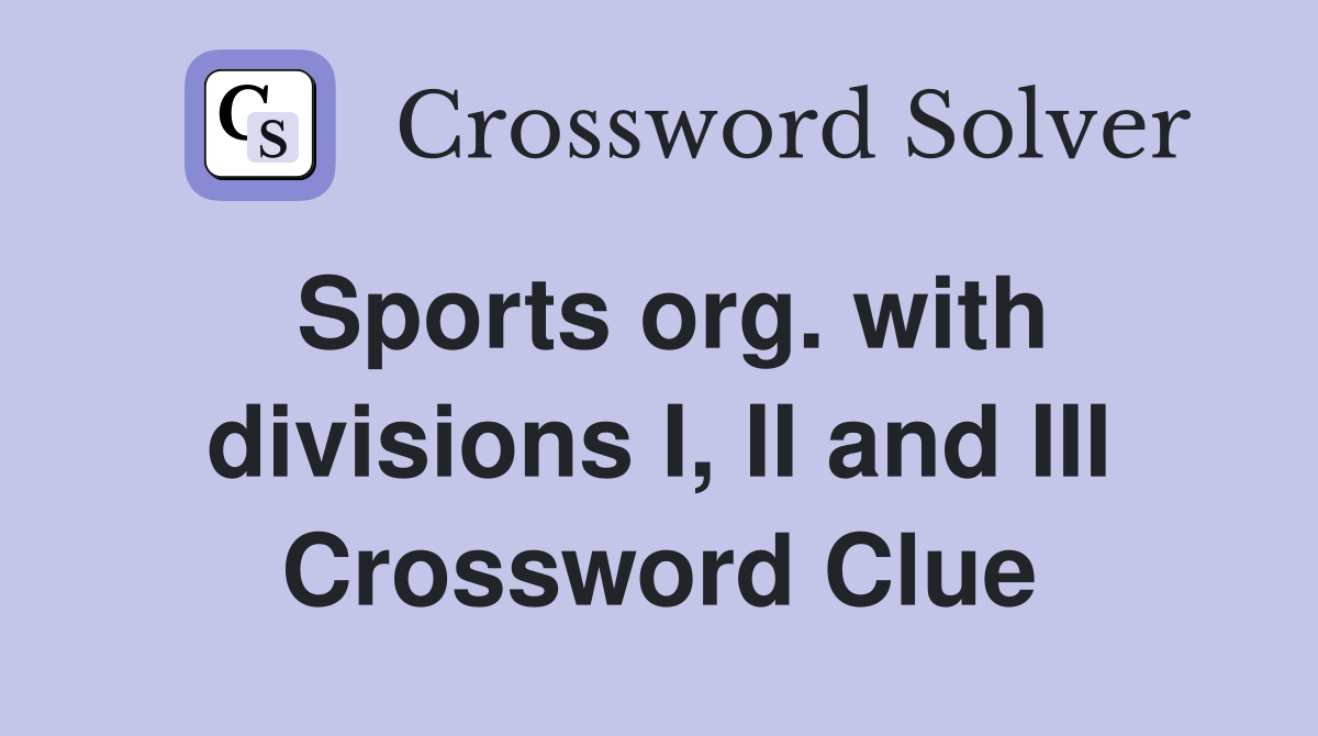 Sports org. with divisions I, II and III Crossword Clue