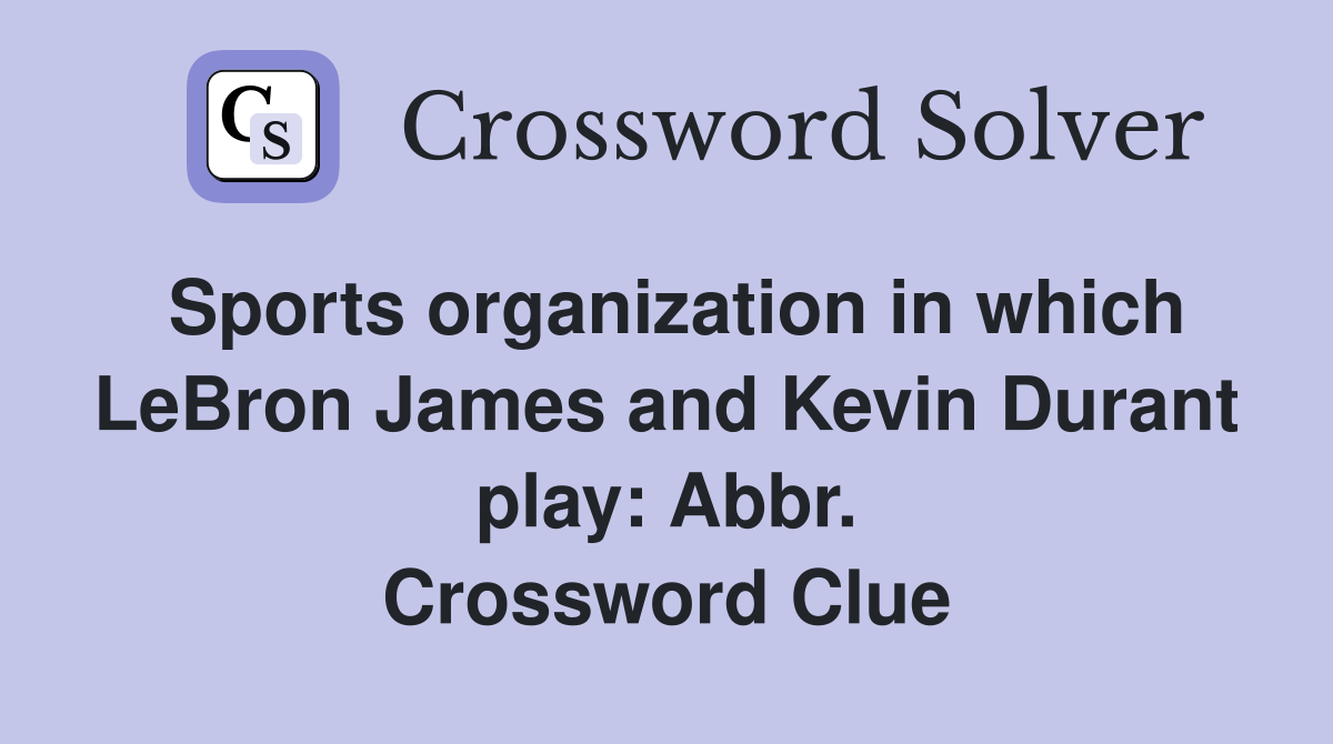 Sports organization in which LeBron James and Kevin Durant play: Abbr. Crossword Clue