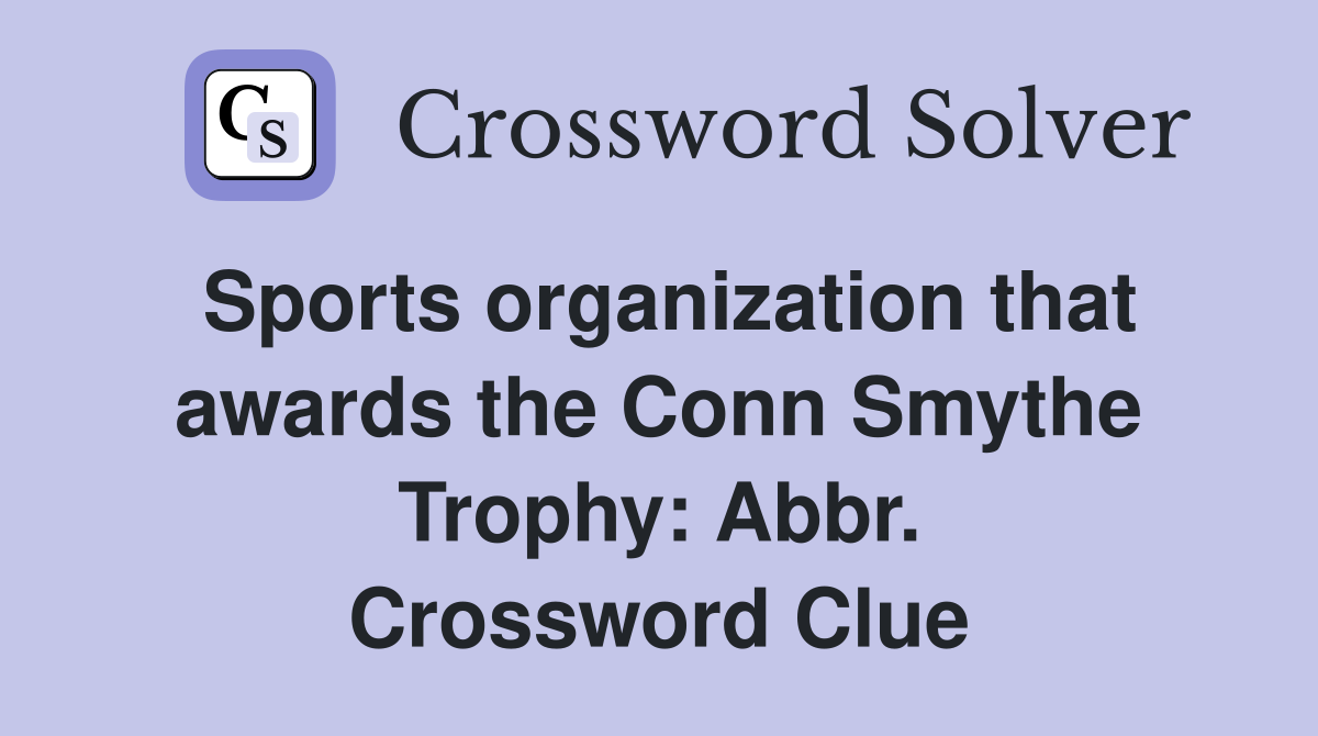 Sports organization that awards the Conn Smythe Trophy: Abbr. Crossword Clue