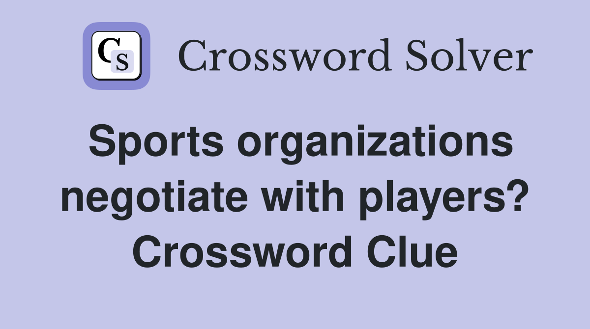 Sports organizations negotiate with players? Crossword Clue