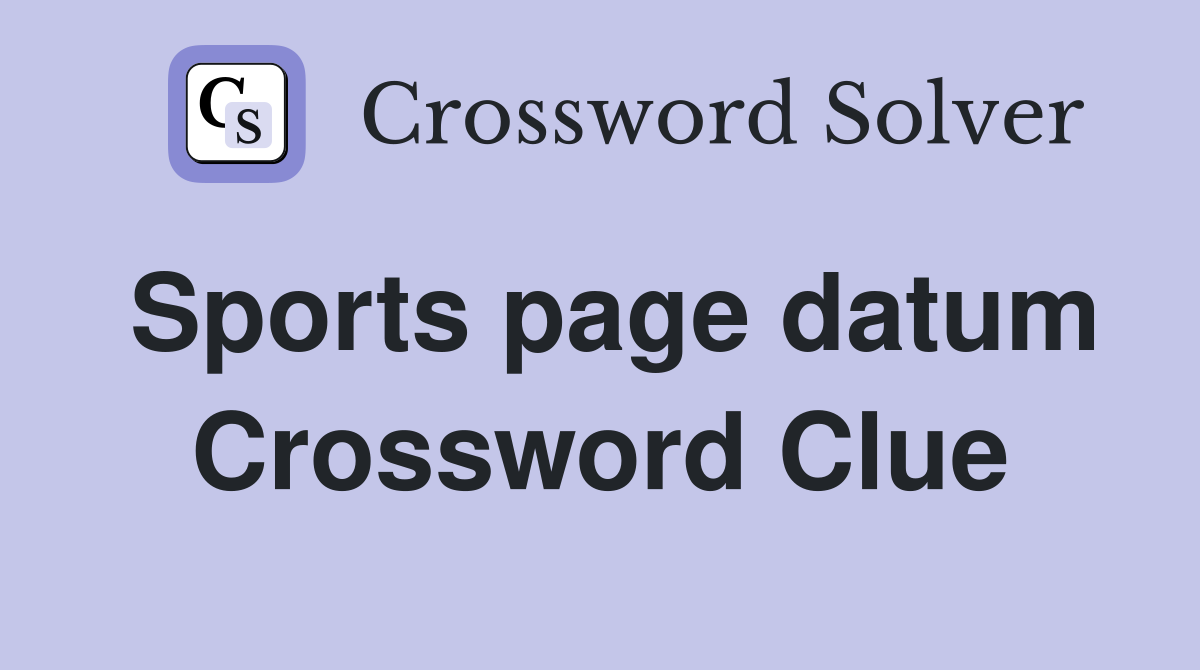 Sports page datum Crossword Clue