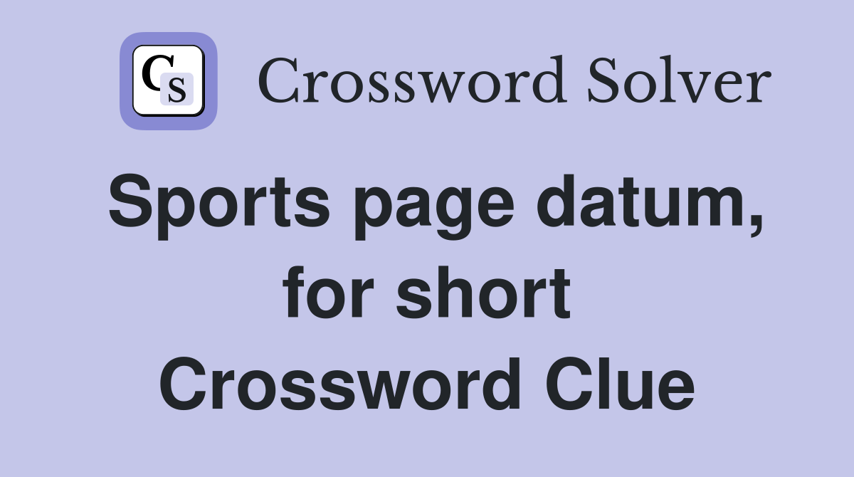 Sports page datum, for short Crossword Clue