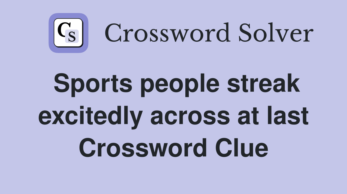 Sports people streak excitedly across at last Crossword Clue