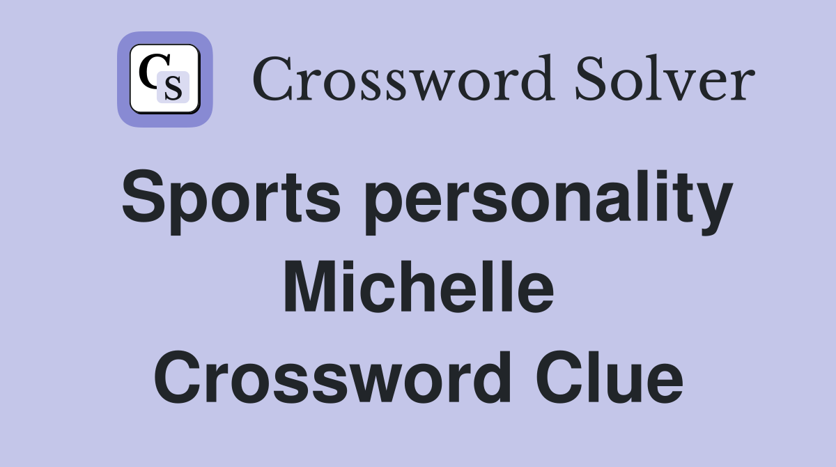 Sports personality Michelle Crossword Clue