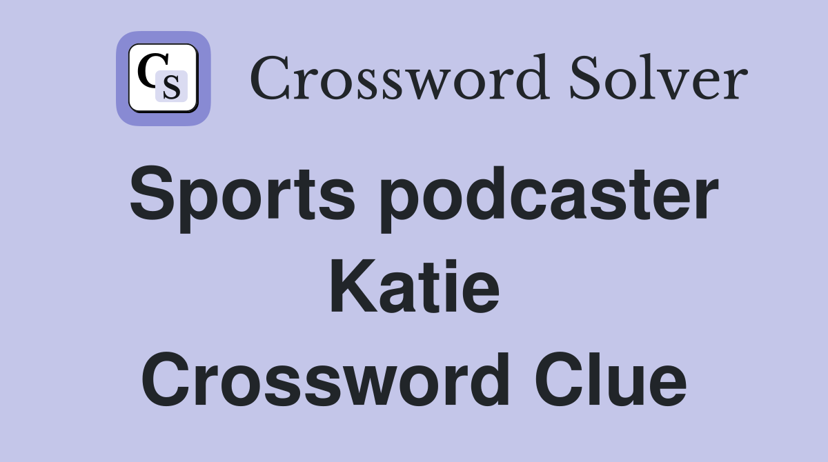 Sports podcaster Katie Crossword Clue