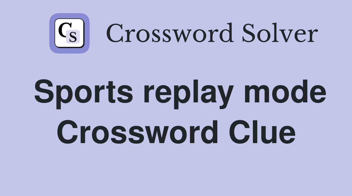 Sports replay mode Crossword Clue