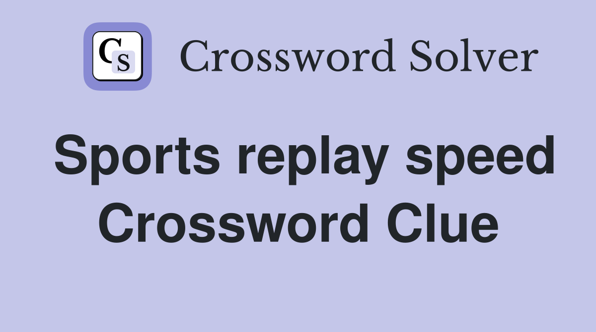 Sports replay speed Crossword Clue