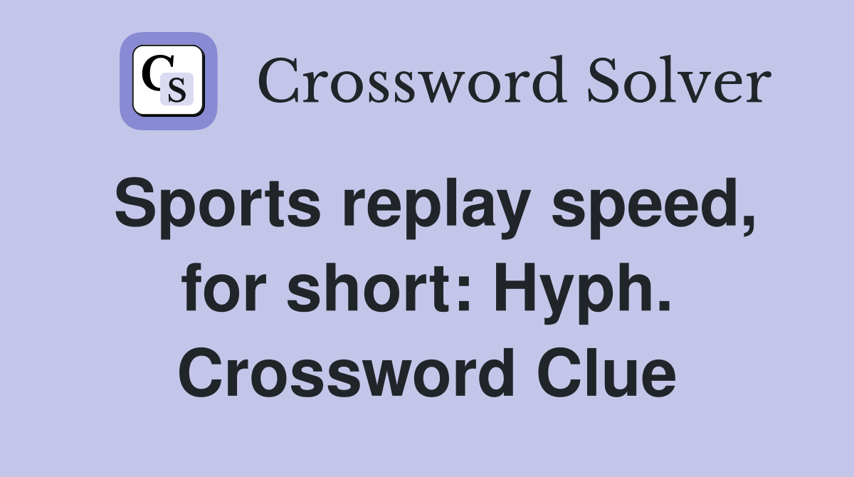 Sports replay speed, for short: Hyph. Crossword Clue