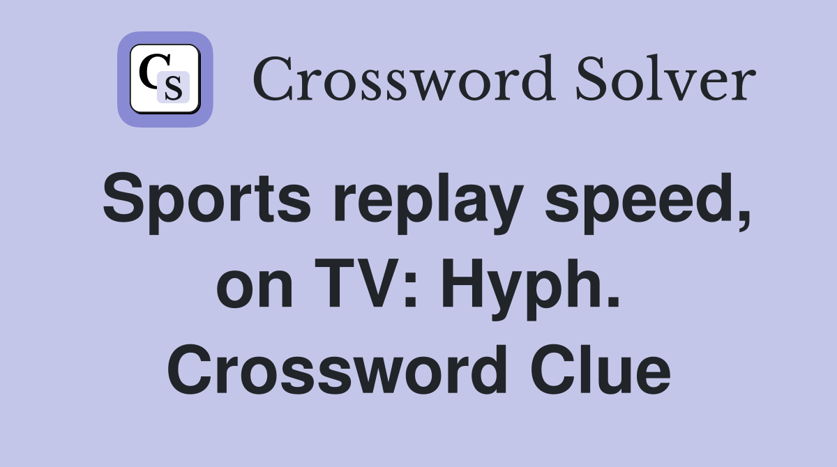 Sports replay speed, on TV: Hyph. Crossword Clue