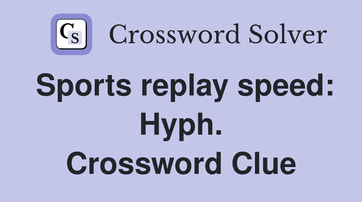 Sports replay speed: Hyph. Crossword Clue