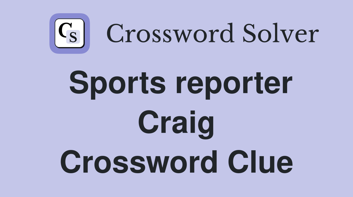 Sports reporter Craig Crossword Clue