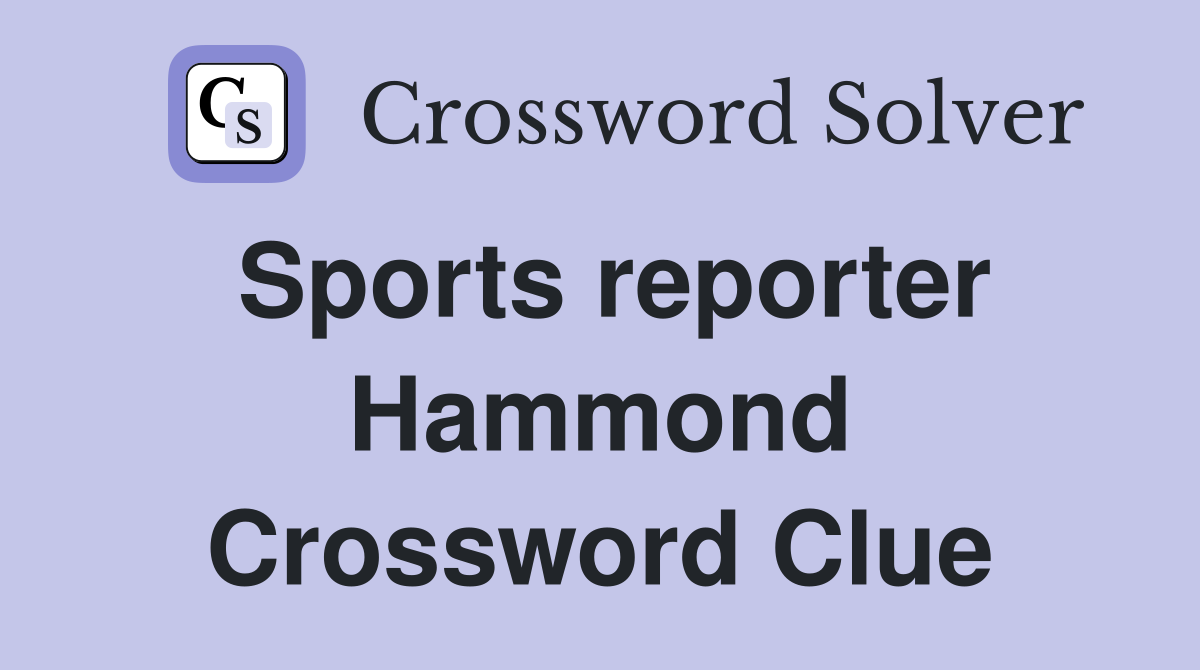 Sports reporter Hammond Crossword Clue