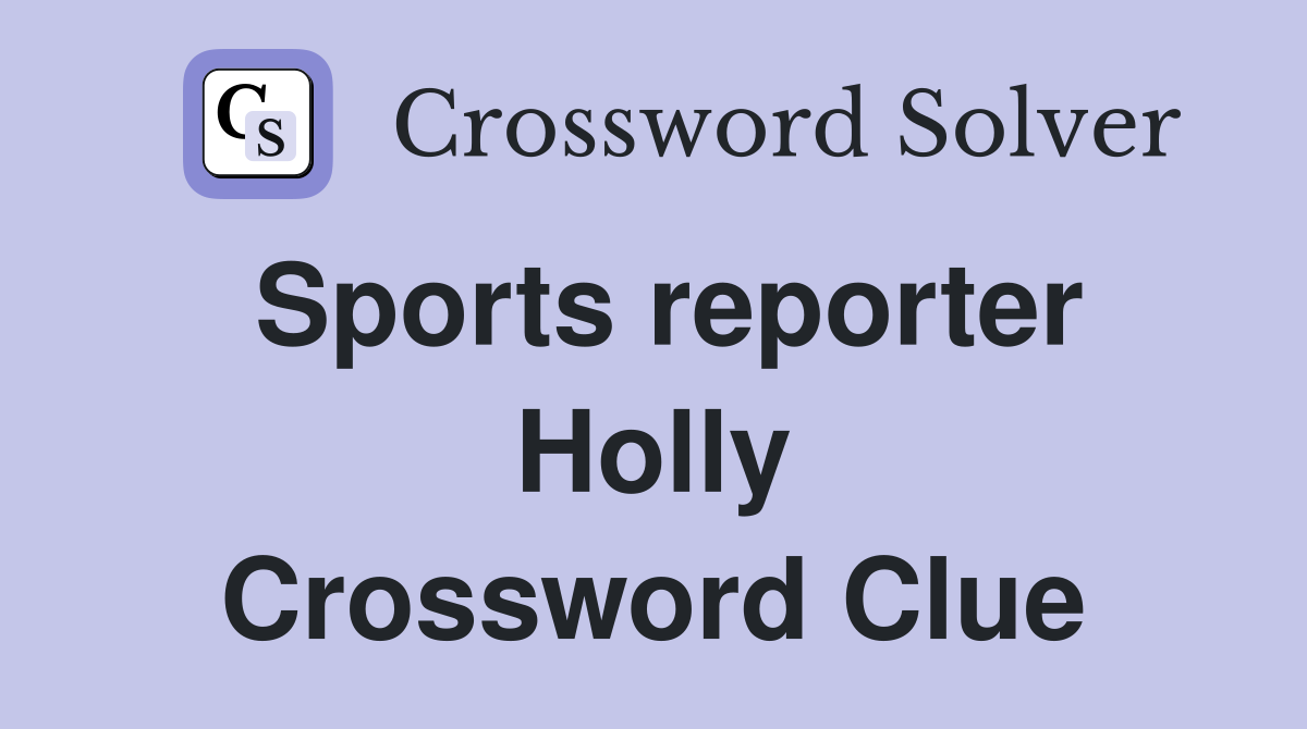 Sports reporter Holly Crossword Clue