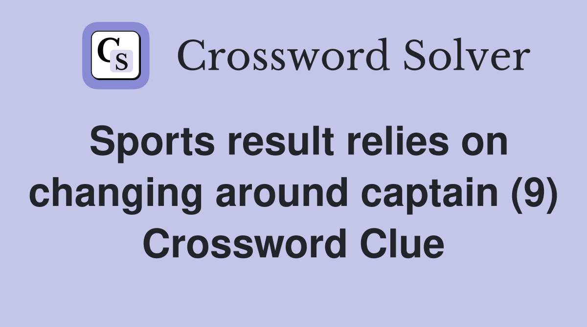 Sports result relies on changing around captain (9) Crossword Clue