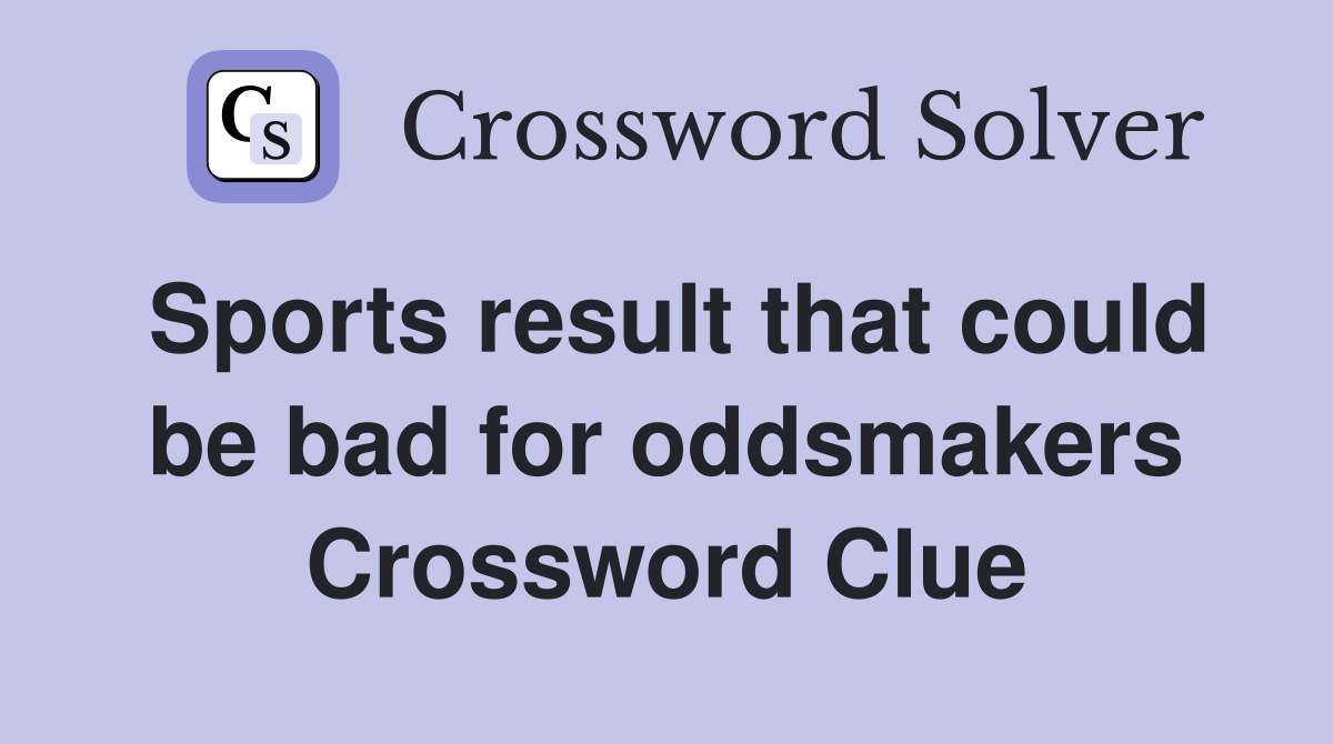 Sports result that could be bad for oddsmakers Crossword Clue