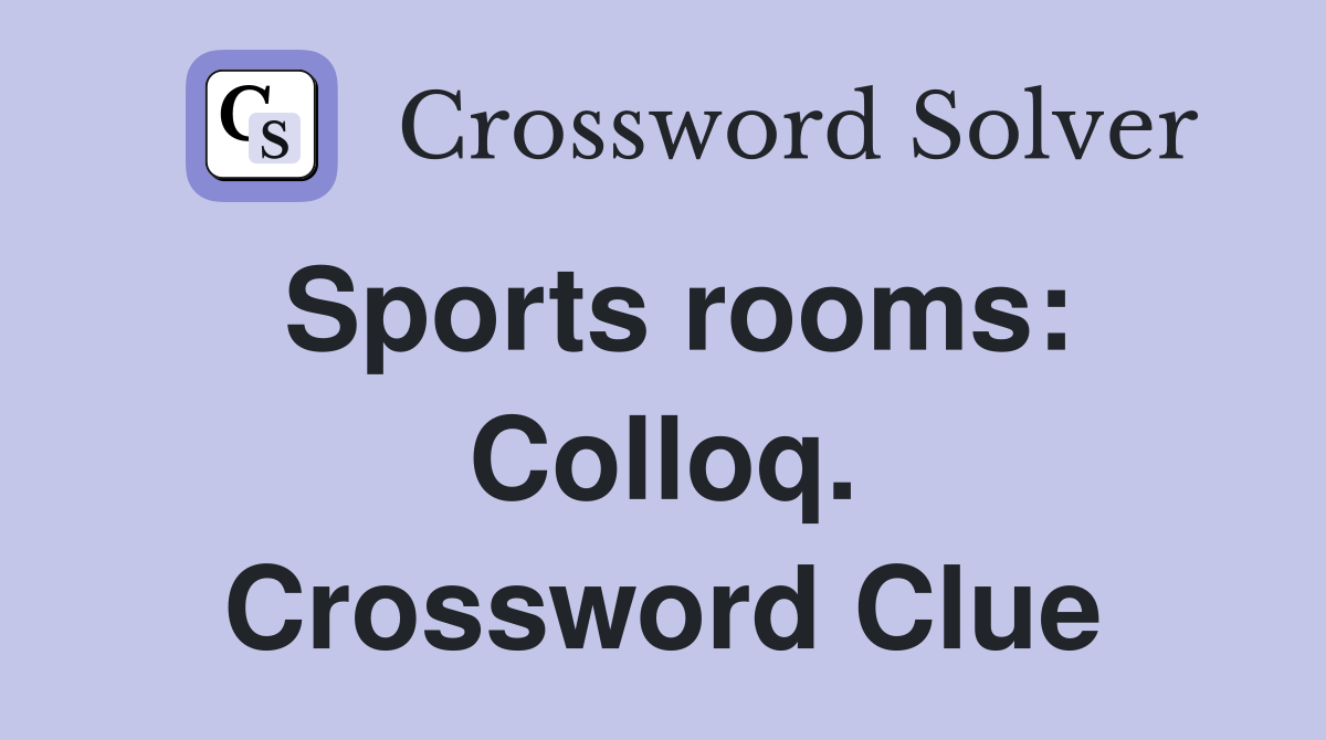 Sports rooms: Colloq. Crossword Clue