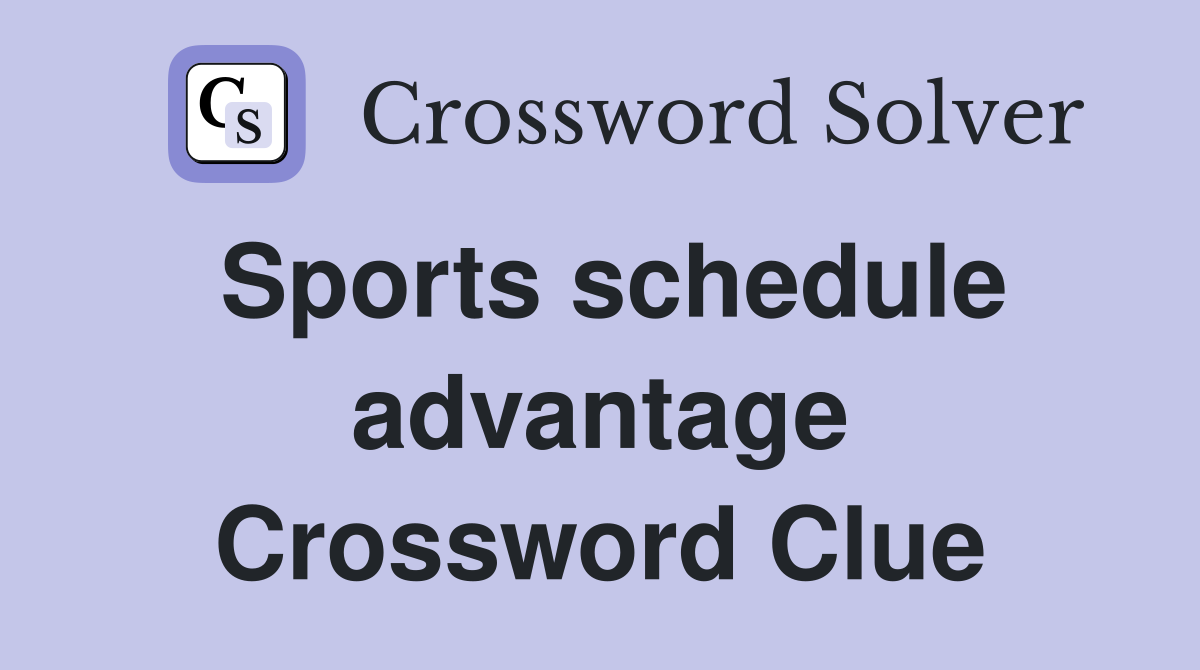 Sports schedule advantage Crossword Clue