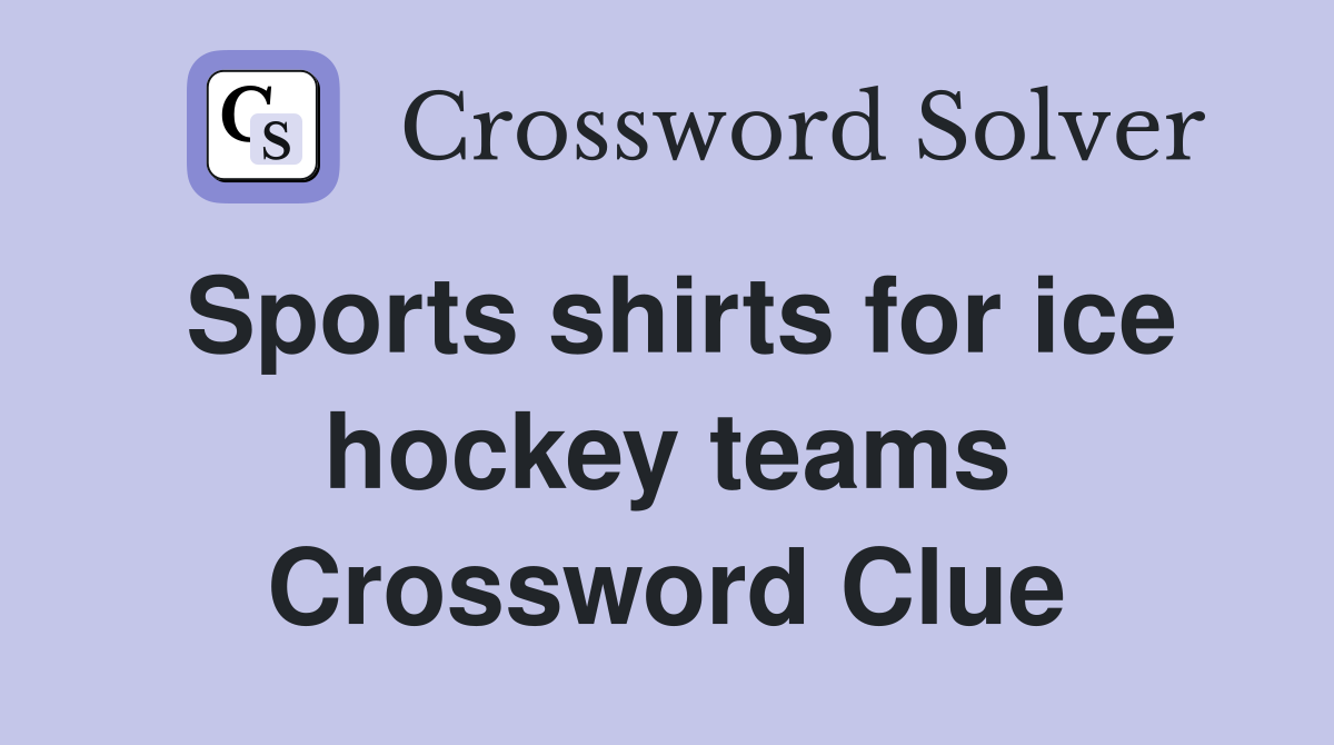 Sports shirts for ice hockey teams Crossword Clue