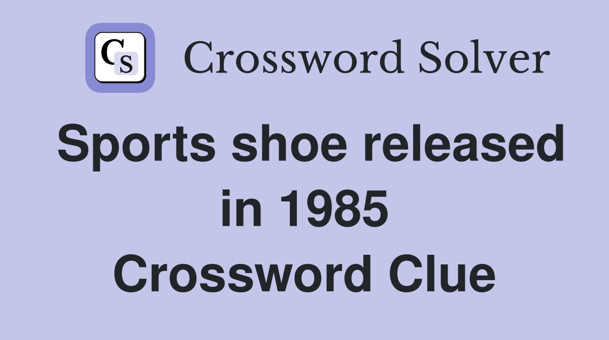 Sports shoe released in 1985 Crossword Clue
