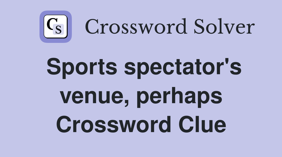 Sports spectator's venue, perhaps Crossword Clue