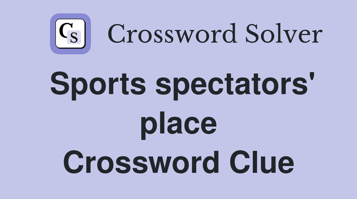 Sports spectators' place Crossword Clue