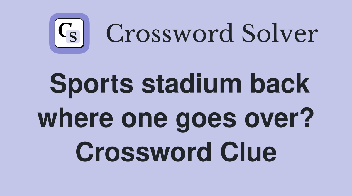 Sports stadium back where one goes over? Crossword Clue