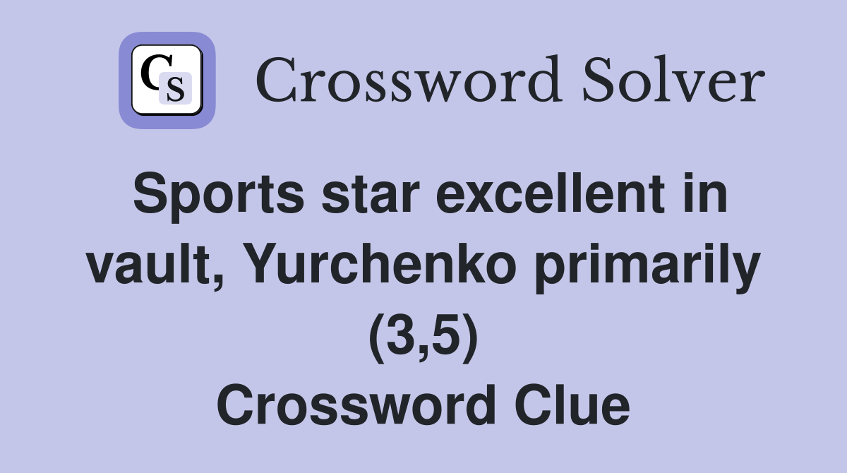 Sports star excellent in vault, Yurchenko primarily (3,5) Crossword Clue