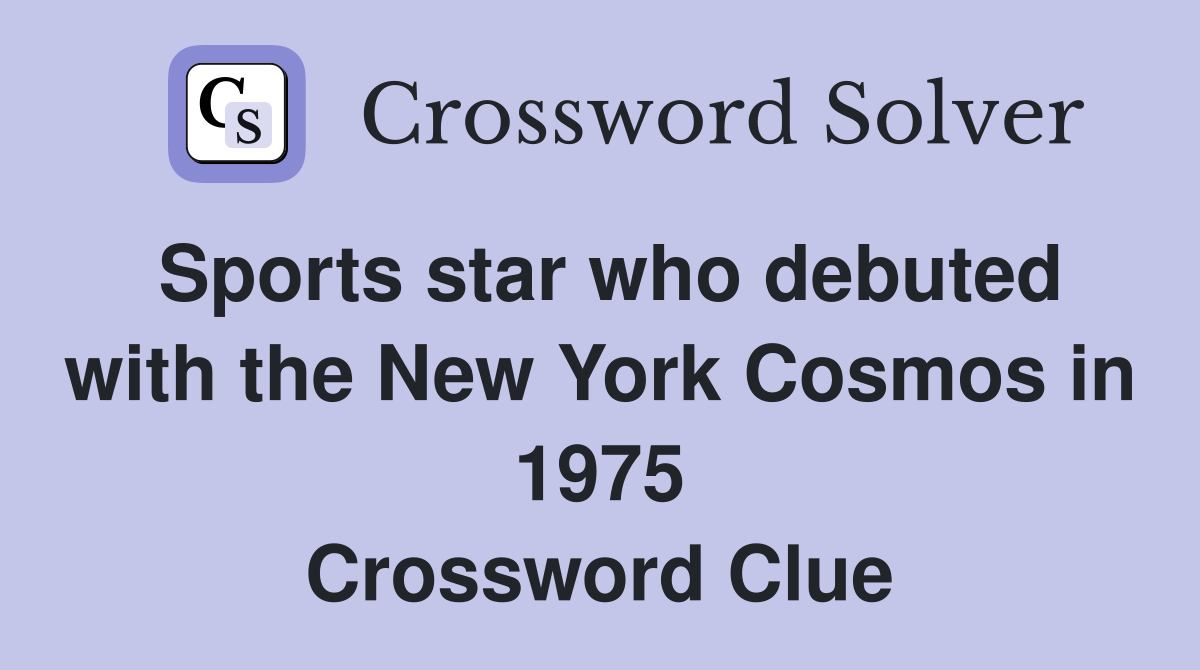Sports star who debuted with the New York Cosmos in 1975 Crossword Clue