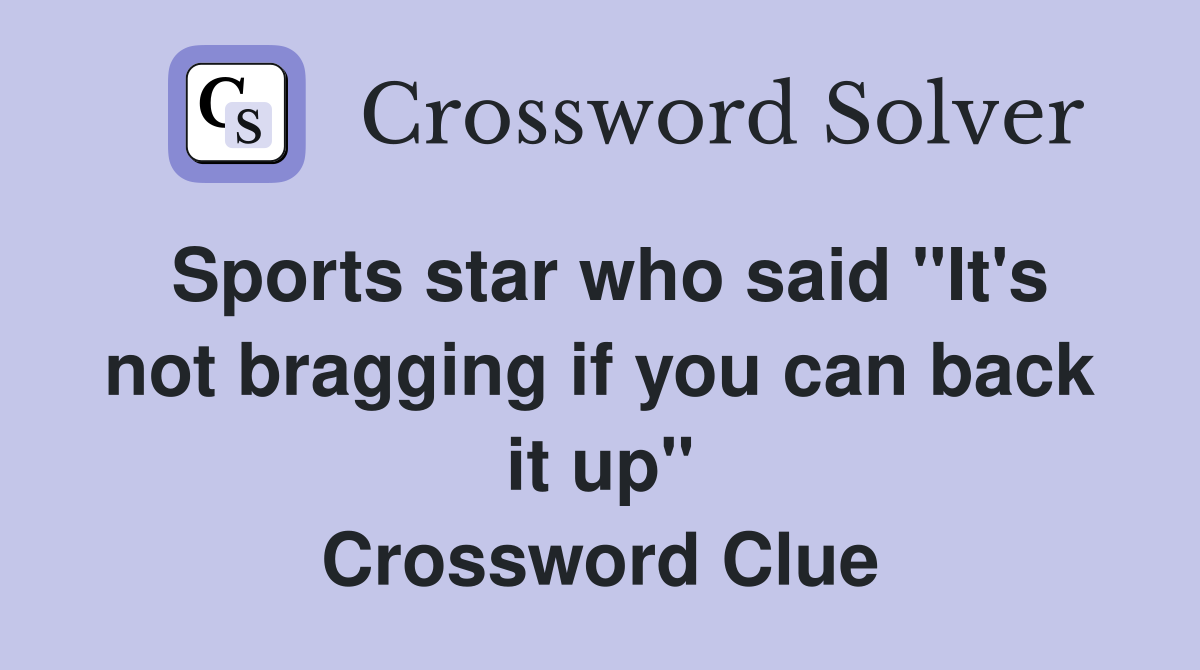 Sports star who said "It's not bragging if you can back it up" Crossword Clue