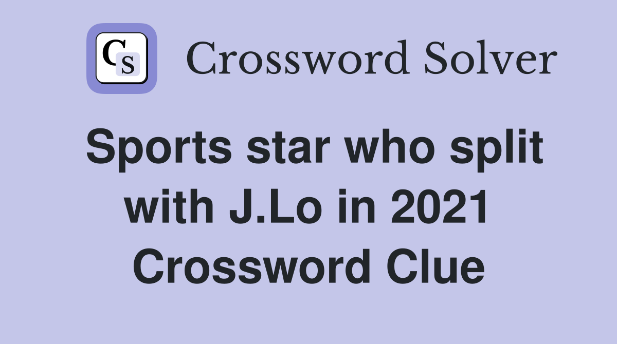 Sports star who split with J.Lo in 2021 Crossword Clue