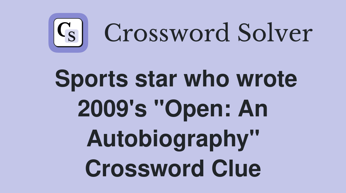 Sports star who wrote 2009's "Open: An Autobiography" Crossword Clue