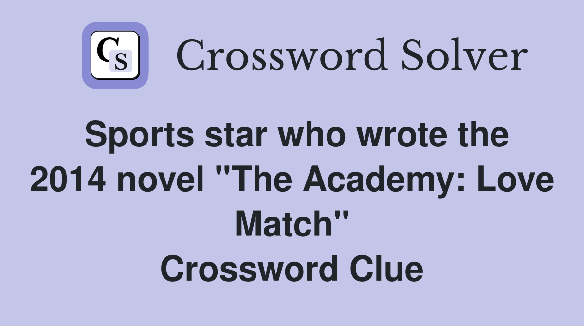 Sports star who wrote the 2014 novel ''The Academy: Love Match'' Crossword Clue