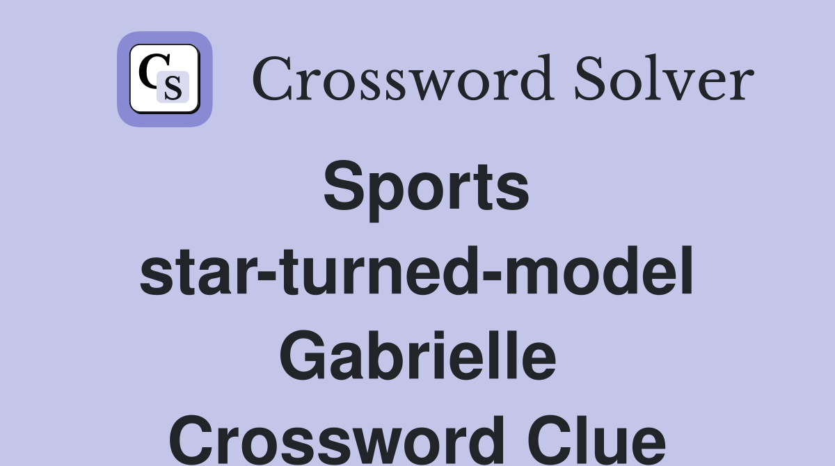 Sports star-turned-model Gabrielle Crossword Clue