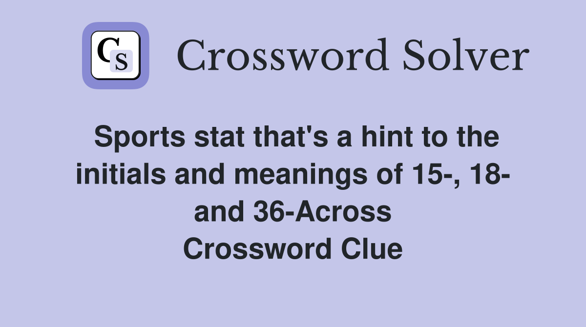 Sports stat that's a hint to the initials and meanings of 15-, 18- and 36-Across Crossword Clue