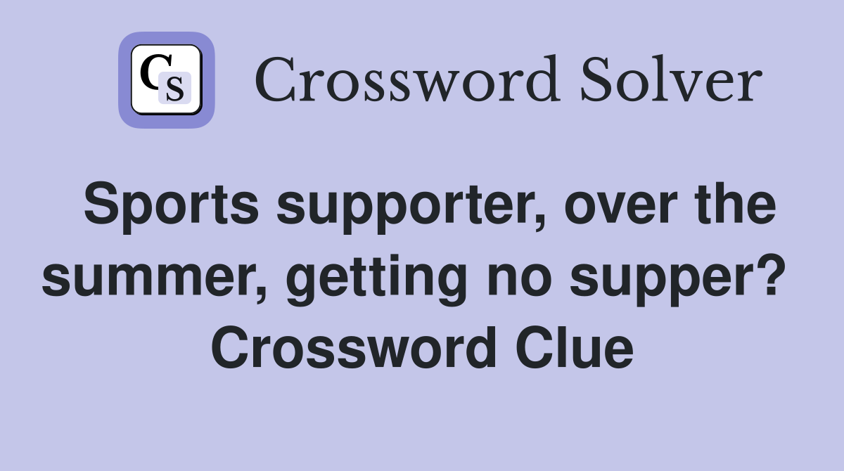 Sports supporter, over the summer, getting no supper?  Crossword Clue