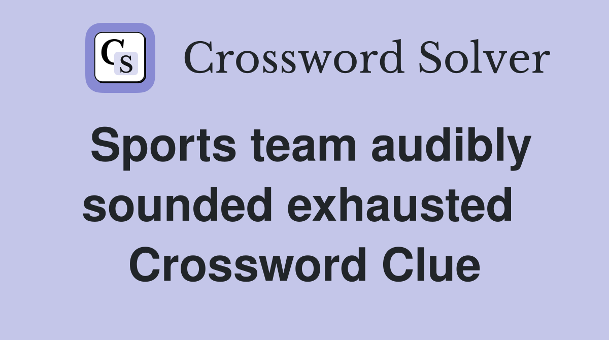 Sports team audibly sounded exhausted  Crossword Clue