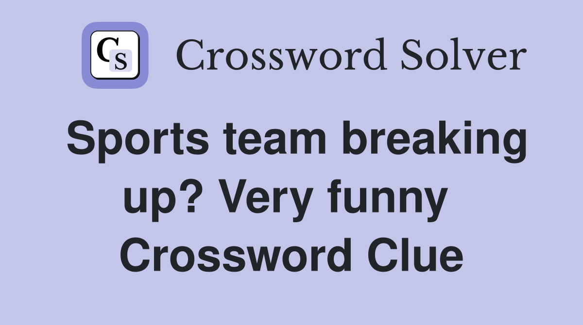 Sports team breaking up? Very funny  Crossword Clue