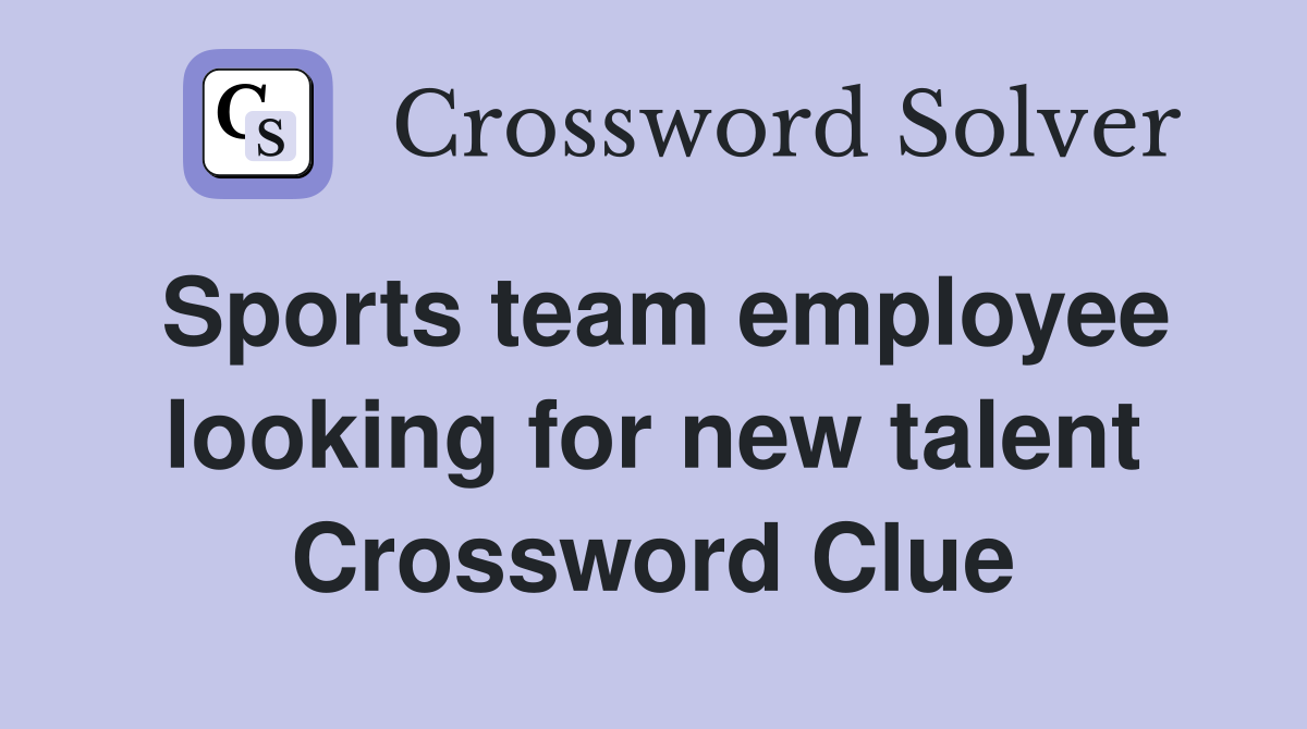 Sports team employee looking for new talent Crossword Clue