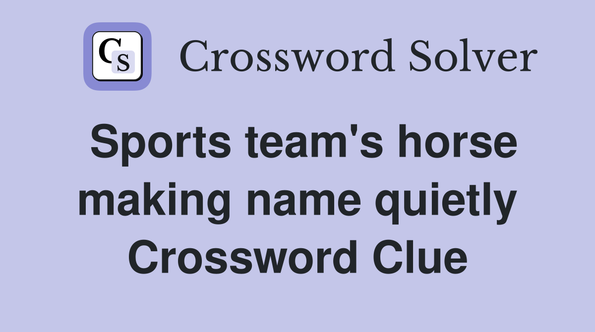 Sports team's horse making name quietly Crossword Clue