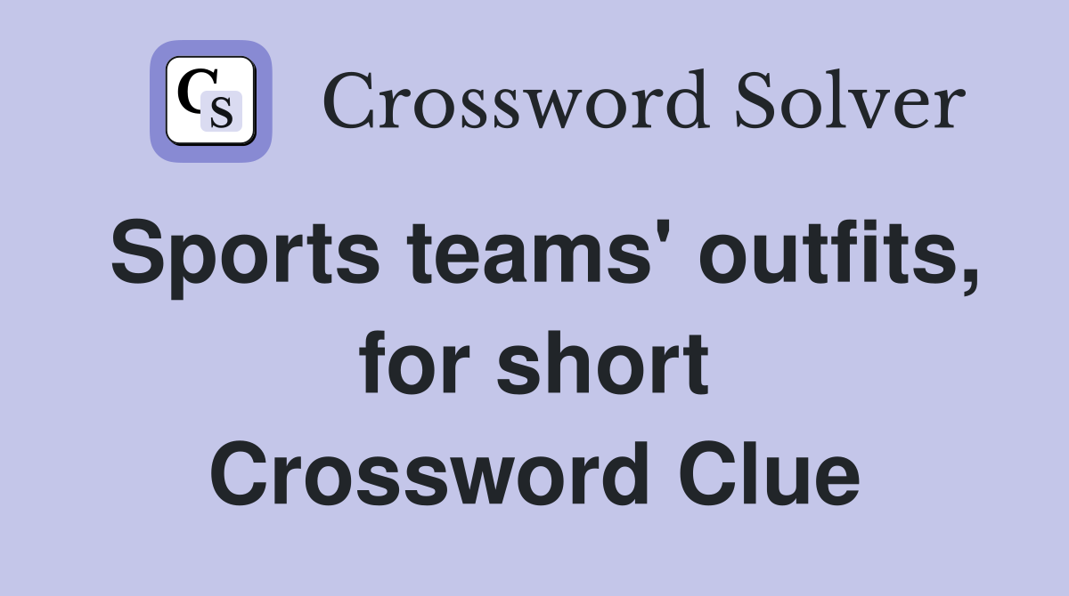 Sports teams' outfits, for short Crossword Clue