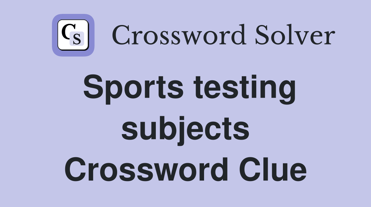 Sports testing subjects Crossword Clue