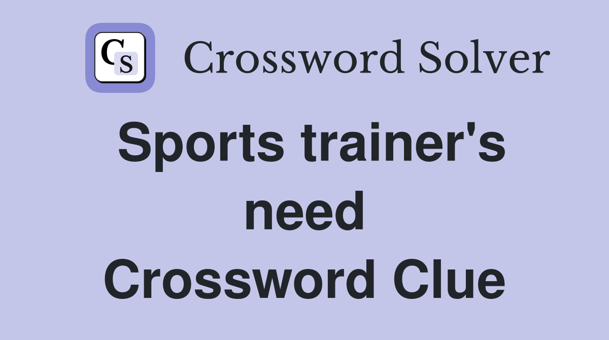 Sports trainer's need Crossword Clue