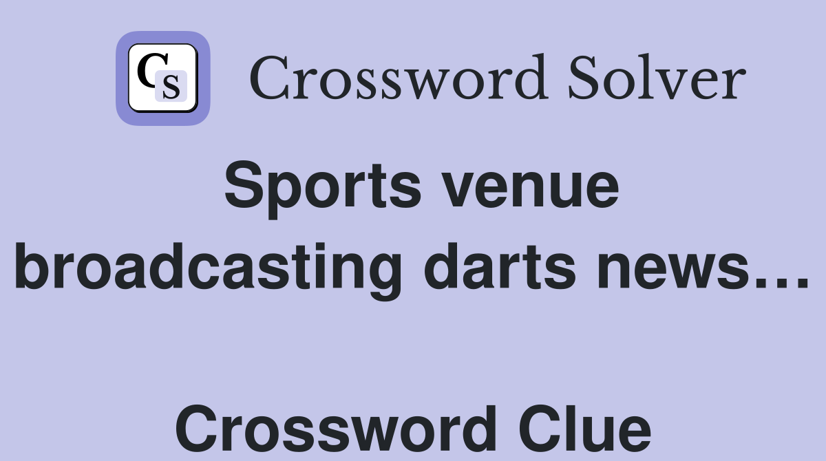 Sports venue broadcasting darts news…  Crossword Clue