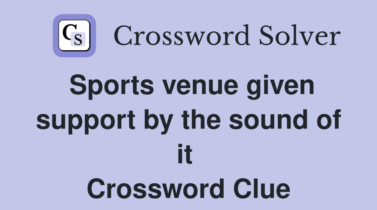 Sports venue given support by the sound of it  Crossword Clue